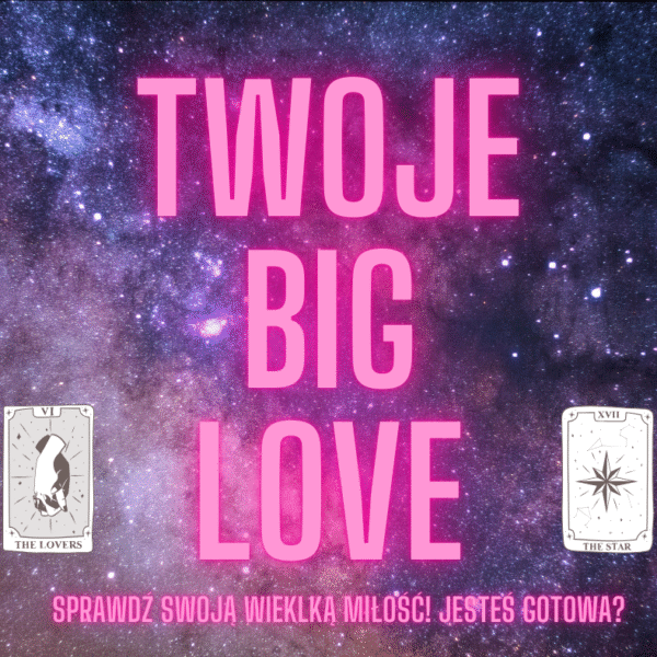 Twoje BIG LOVE – kim będzie Twoja docelowa miłość i jak będzie?